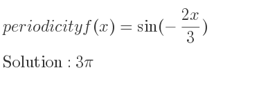 The periodicity of f(x)=sin(-(2x)/3) is 3pi